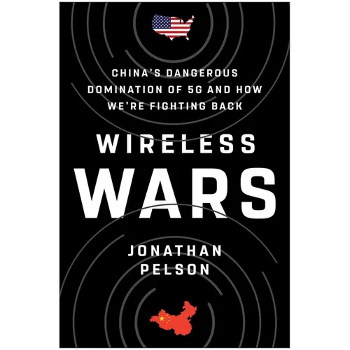 Wireless Wars: China's Dangerous Domination of 5g and How We're Fighting Back - Hardcover