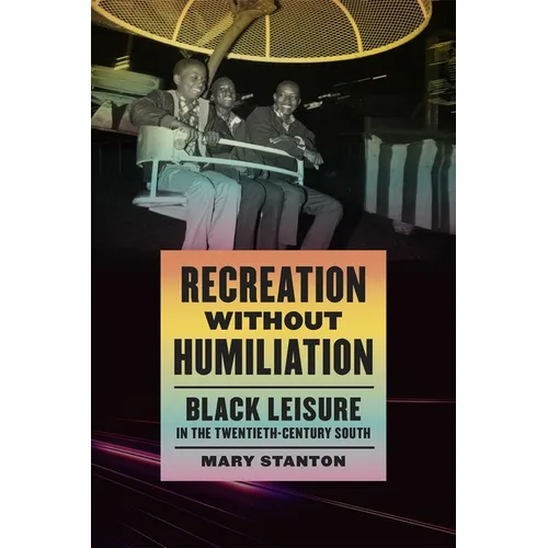 Recreation Without Humiliation: Black Leisure in the Twentieth-Century South - Paperback