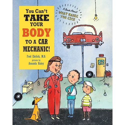 You Can't Take Your Body to a Car Mechanic: A Book About What Makes You Sick - Paperback