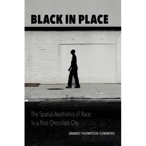 Black in Place: The Spatial Aesthetics of Race in a Post-Chocolate City - Paperback