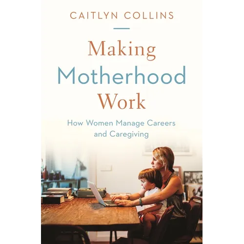 Making Motherhood Work: How Women Manage Careers and Caregiving - Paperback