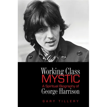 Working Class Mystic: A Spiritual Biography of George Harrison - Paperback