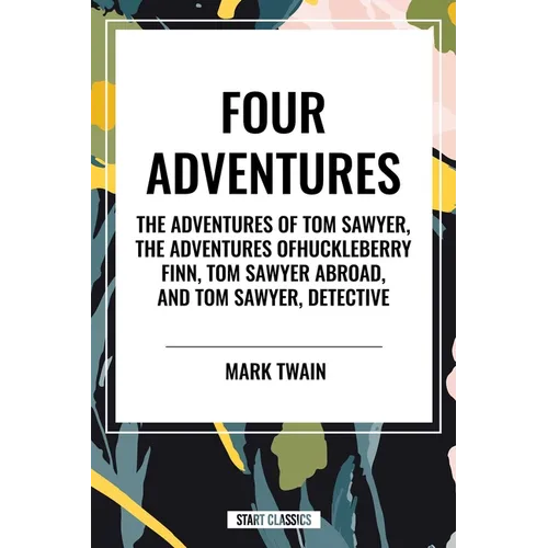 Tom Sawyer: Four Adventures the Adventures of Tom Sawyer; The Adventures of Huckleberry Finn; Tom Sawyer Abroad; Tom Sawyer, Detective - Hardcover