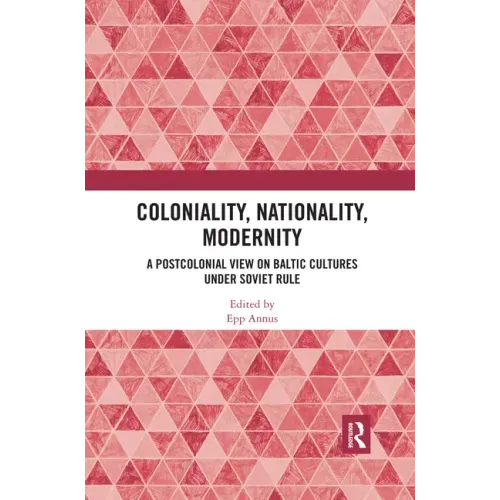 Coloniality, Nationality, Modernity: A Postcolonial View on Baltic Cultures under Soviet Rule - Paperback