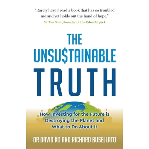 The Unsustainable Truth: How Investing for the Future Is Destroying the Planet and What to Do about It - Paperback