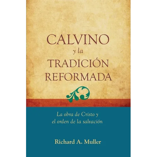 Calvino y la Tradicion Reformada: La obra de Cristo y el orden de la salvacion - Paperback