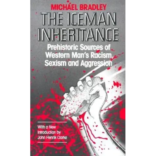 The Iceman Inheritance: Prehistoric Sources of Western Man's Racism, Sexism and Aggression - Paperback