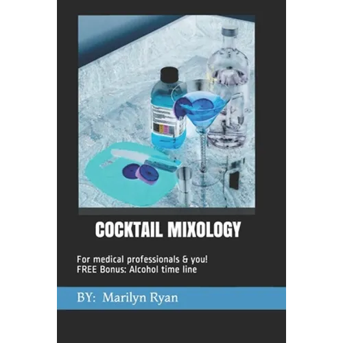 Cocktail Mixology: FOR MEDICAL PROFESSIONALS & YOU! Bonus Chapter: Alcholol History Timeline - Paperback