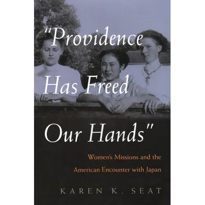 Providence Has Freed Our Hands: Women's Missions and the American Encounter with Japan - Hardcover