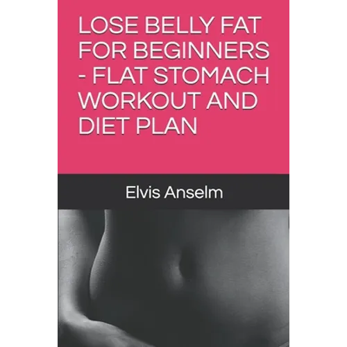 Lose Belly Fat for Beginners - Flat Stomach Workout and Diet Plan - Paperback
