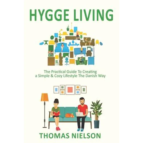 Hygge Living: The Practical Guide To Creating a Simple & Cozy Lifestyle The Danish Way - Paperback