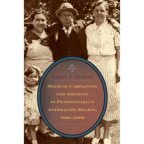 Medical Caregiving and Identity in Pennsylvania's Anthracite Region, 1880-2000 - Paperback