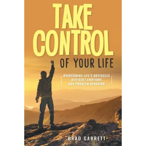 Take Control of Your Life: Overcoming Life's Obstacles Difficult Emotions and Problem Behavior - Paperback