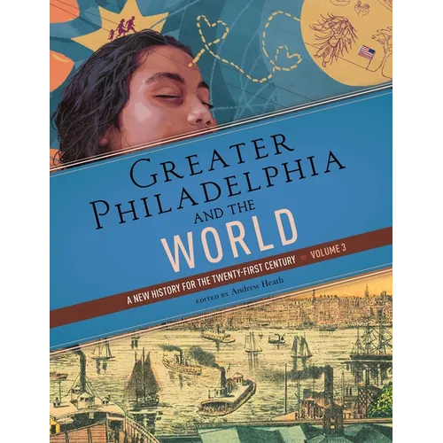 Greater Philadelphia and the World: A New History for the Twenty-First Century, Volume 3 - Hardcover