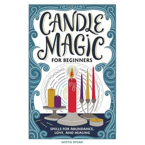 Candle Magic for Beginners: Spells for Abundance, Love, and Healing - Hardcover