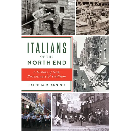 Italians of the North End: A History of Grit, Perseverance & Tradition - Paperback