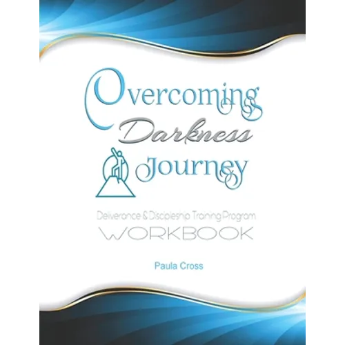 Overcoming Darkness Journey Deliverance & Discipleship Program Workbook: For Bible Studies, Meditation, and Full Stature Christians - Paperback