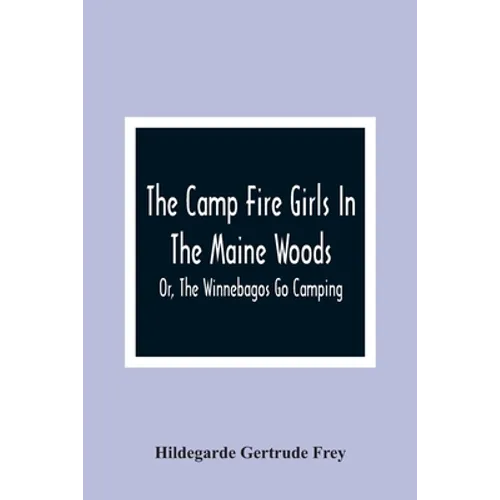 The Camp Fire Girls In The Maine Woods; Or, The Winnebagos Go Camping - Paperback