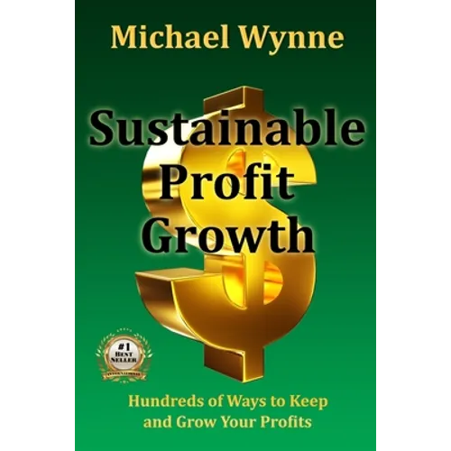 Sustainable Profit Growth: Hundreds of Ways to Keep and Grow Your Profits - Paperback