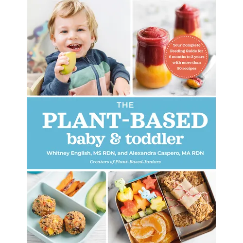 The Plant-Based Baby and Toddler: Your Complete Feeding Guide for the First 3 Years - Paperback
