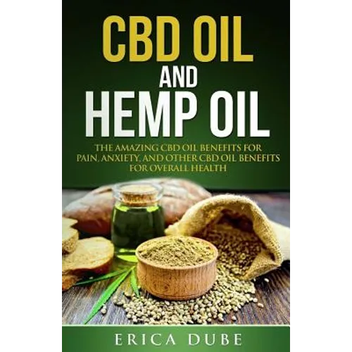 CBD Oil and Hemp Oil The Amazing CBD Oil Benefits for Pain, Anxiety, and Other CBD Oil Benefits for Overall Health - Paperback