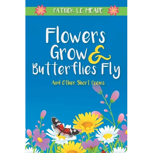 Flowers Grow and Butterflies Fly and Other Short Poems - Paperback