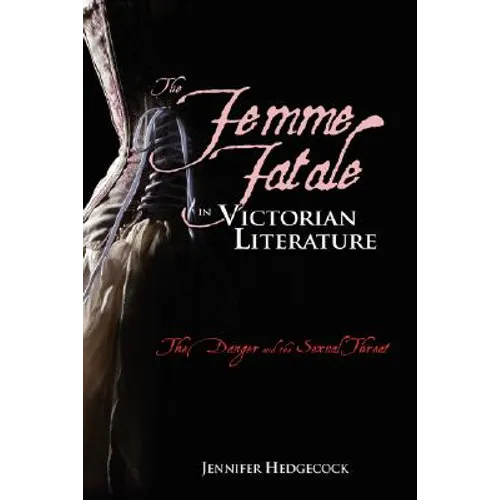 The Femme Fatale in Victorian Literature: The Sexual Threat and Danger - Hardcover