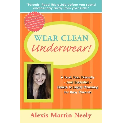 Wear Clean Underwear!: A Fast, Fun, Friendly and Essential Guide to Legal Planning for Busy Parents - Paperback