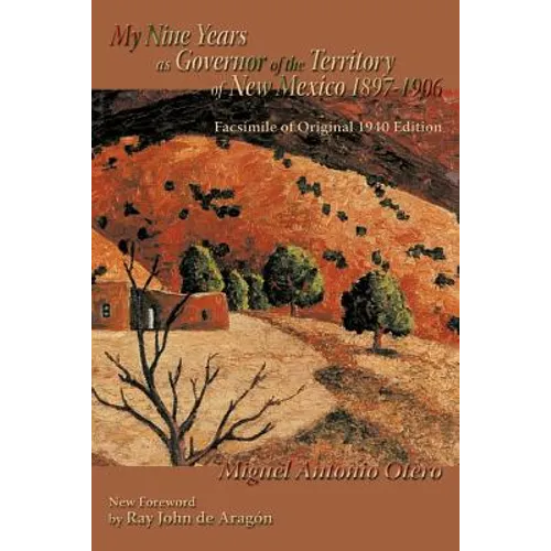 My Nine Years as Governor of the Territory of New Mexico, 1897-1906: Facsimile of Original 1940 Edition; New Foreword by Ray John de Aragon - Paperback