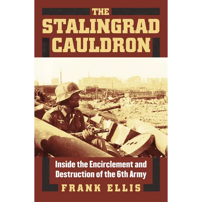 The Stalingrad Cauldron: Inside the Encirclement and Destruction of the 6th Army - Hardcover