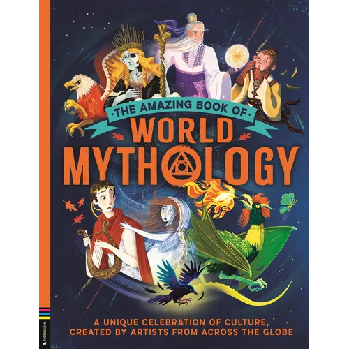 The Amazing Book of World Mythology: A Unique Celebration of Culture, Created by Artists from Across the Globe - Hardcover