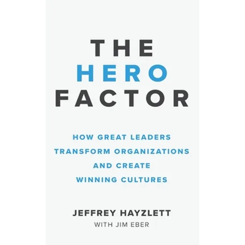 Hero Factor: How Great Leaders Transform Organizations and Create Winning Cultures - Hardcover