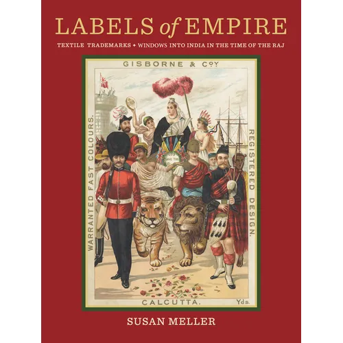 Labels of Empire: Textile Trademarks - Windows Into India in the Time of the Raj - Hardcover