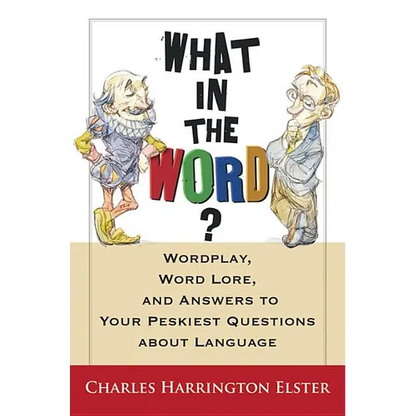 What in the Word?: Wordplay, Word Lore, and Answers to Your Peskiest Questions about Language - Paperback