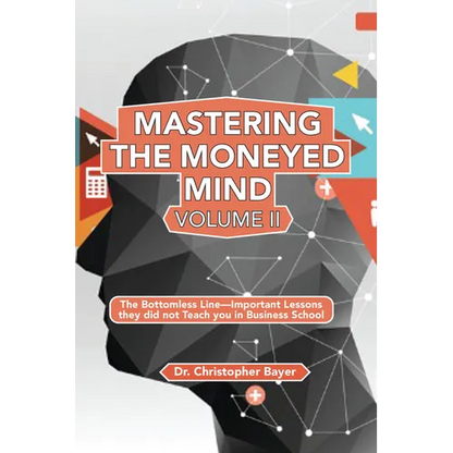Mastering the Moneyed Mind, Volume II: The Bottomless Line-Important Lessons they did not Teach you in Business School - Paperback