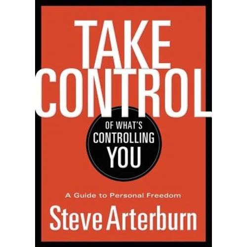 The Take Control of What's Controlling You: A Guide to Personal Freedom - Paperback