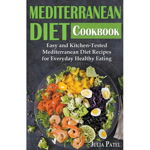 Mediterranean Diet Cookbook: Easy and Kitchen-Tested Mediterranean Diet Recipes for Everyday Healthy Eating - Paperback