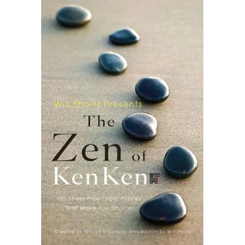 Will Shortz Presents the Zen of Kenken: 100 Stress-Free Logic Puzzles That Make You Smarter - Paperback