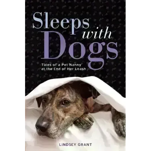 Sleeps with Dogs: Tales of a Pet Nanny at the End of Her Leash - Paperback