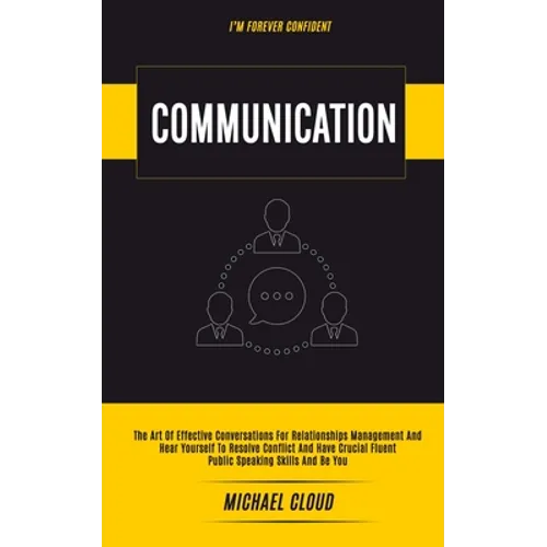Communication: The Art of Effective Conversations For Relationships Management And Hear Yourself To Resolve Conflict And Have Crucial Fluent Public Sp - Paperback