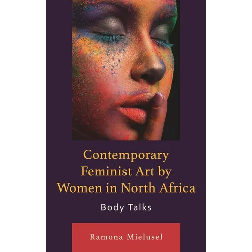 Contemporary Feminist Art by Women in North Africa: Body Talks - Hardcover