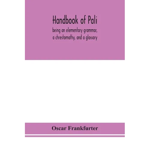 Handbook Of Pali, Being An Elementary Grammar, A Chrestomathy, And A Glossary - Paperback