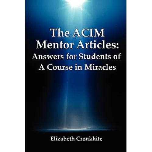 The ACIM Mentor Articles: Answers for Students of A Course in Miracles - Paperback