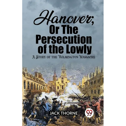Hanover; Or The Persecution of the Lowly A Story of the Wilmington Massacre - Paperback