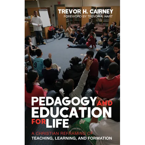 Pedagogy and Education for Life: A Christian Reframing of Teaching, Learning, and Formation - Paperback
