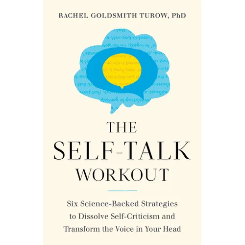 The Self-Talk Workout: Six Science-Backed Strategies to Dissolve Self-Criticism and Transform the Voice in Your Head - Paperback