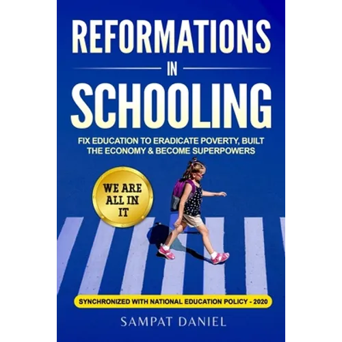 Reformations in Schooling: Fix Education to Eradicate Poverty, Build the Economy and Become Superpowers. We are all in it. SYNCHRONIZED WITH NEP-2020 - Paperback