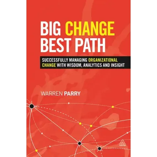 Big Change, Best Path: Successfully Managing Organizational Change with Wisdom, Analytics and Insight - Hardcover