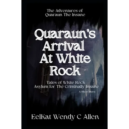 Quaraun's Arrival At White Rock: Tales of White Rock Asylum for The Criminally Insane - Paperback