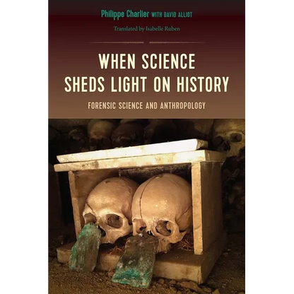 When Science Sheds Light on History: Forensic Science and Anthropology - Paperback